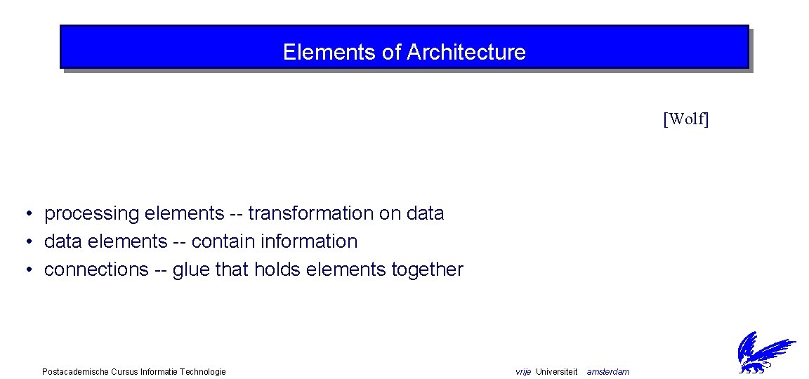 Elements of Architecture [Wolf] • processing elements -- transformation on data • data elements