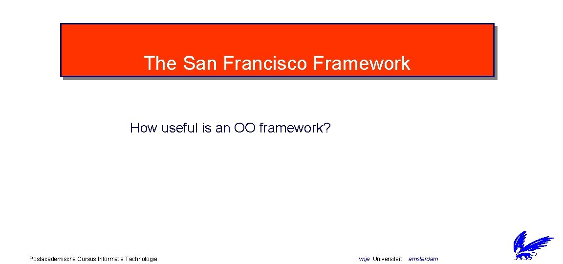 The San Francisco Framework How useful is an OO framework? Postacademische Cursus Informatie Technologie