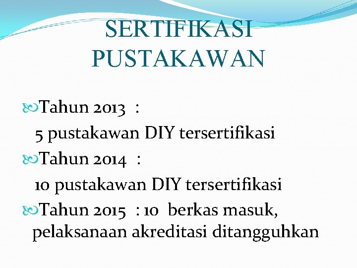 SERTIFIKASI PUSTAKAWAN Tahun 2013 : 5 pustakawan DIY tersertifikasi Tahun 2014 : 10 pustakawan