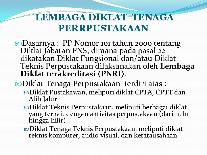 LEMBAGA DIKLAT TENAGA PERRPUSTAKAAN Dasarnya : PP Nomor 101 tahun 2000 tentang Diklat Jabatan LEMBAGA DIKLAT TENAGA PERRPUSTAKAAN Dasarnya : PP Nomor 101 tahun 2000 tentang Diklat Jabatan