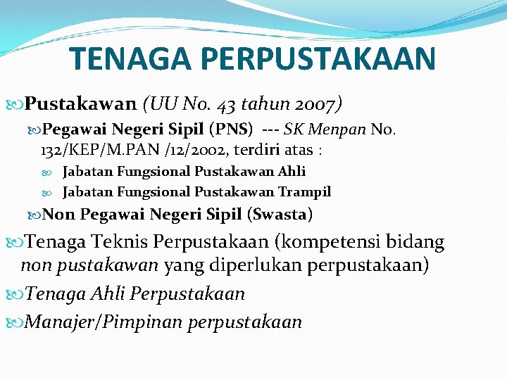 TENAGA PERPUSTAKAAN Pustakawan (UU No. 43 tahun 2007) Pegawai Negeri Sipil (PNS) --- SK