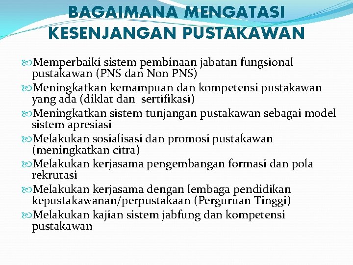 BAGAIMANA MENGATASI KESENJANGAN PUSTAKAWAN Memperbaiki sistem pembinaan jabatan fungsional pustakawan (PNS dan Non PNS) BAGAIMANA MENGATASI KESENJANGAN PUSTAKAWAN Memperbaiki sistem pembinaan jabatan fungsional pustakawan (PNS dan Non PNS)