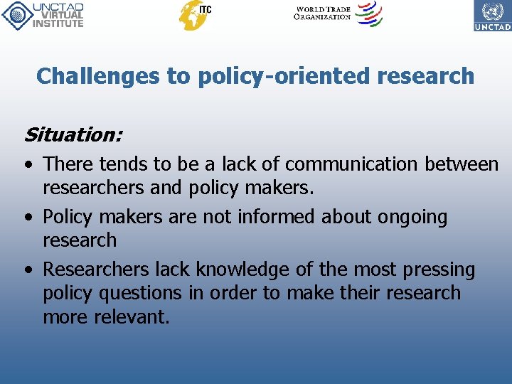 Challenges to policy-oriented research Situation: • There tends to be a lack of communication