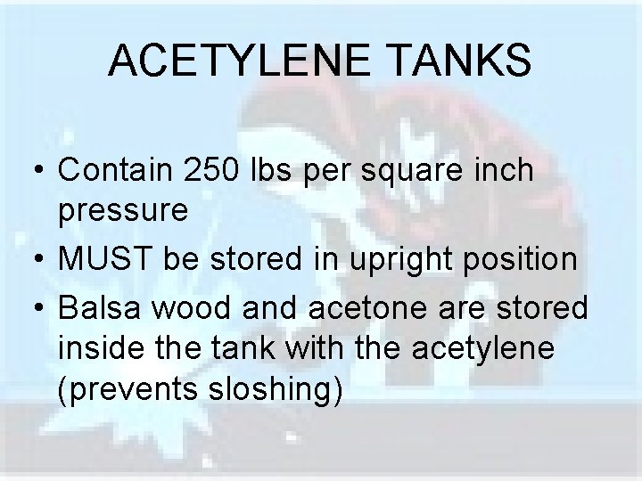 ACETYLENE TANKS • Contain 250 lbs per square inch pressure • MUST be stored