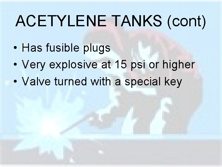 ACETYLENE TANKS (cont) • Has fusible plugs • Very explosive at 15 psi or