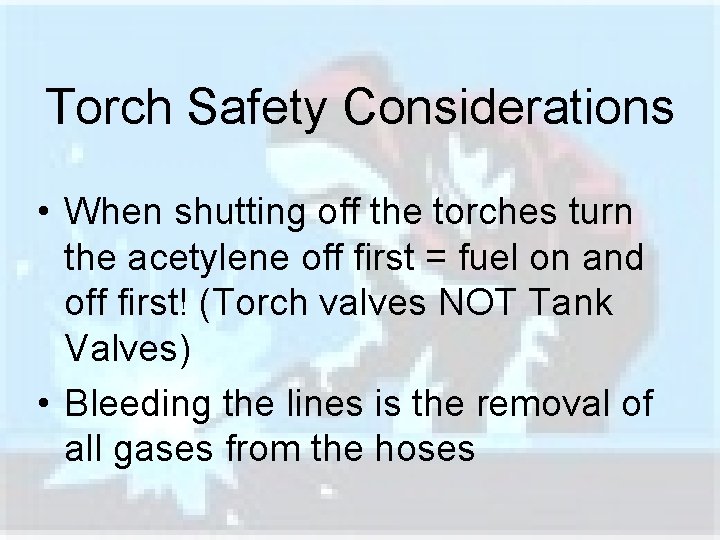 Torch Safety Considerations • When shutting off the torches turn the acetylene off first