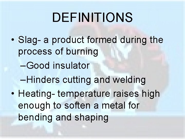 DEFINITIONS • Slag- a product formed during the process of burning –Good insulator –Hinders