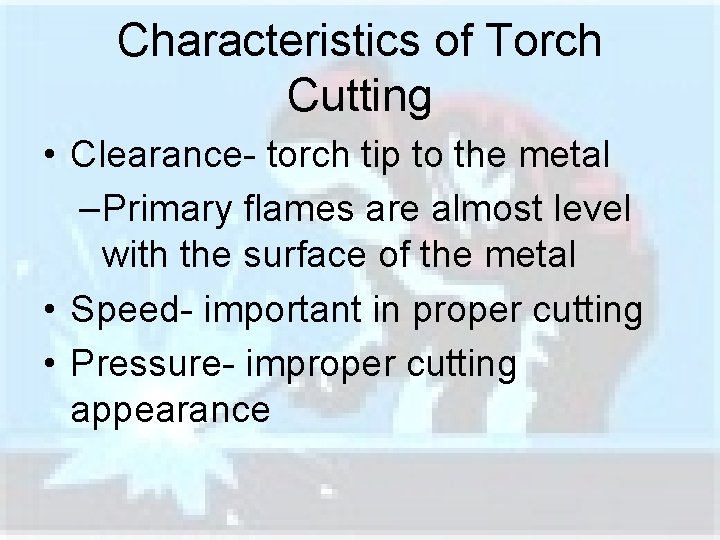 Characteristics of Torch Cutting • Clearance- torch tip to the metal –Primary flames are