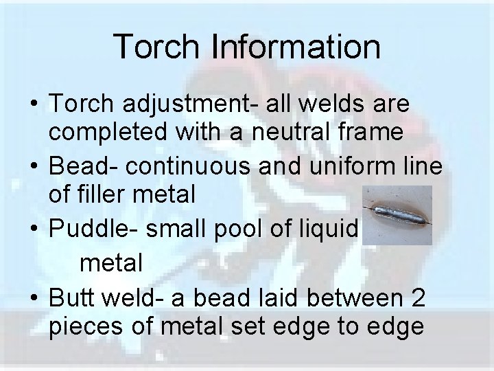 Torch Information • Torch adjustment- all welds are completed with a neutral frame •