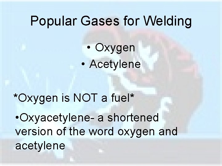 Popular Gases for Welding • Oxygen • Acetylene *Oxygen is NOT a fuel* •