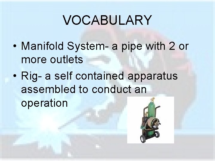 VOCABULARY • Manifold System- a pipe with 2 or more outlets • Rig- a