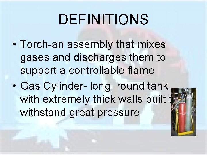 DEFINITIONS • Torch-an assembly that mixes gases and discharges them to support a controllable