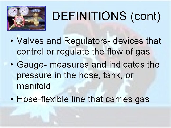 DEFINITIONS (cont) • Valves and Regulators- devices that control or regulate the flow of