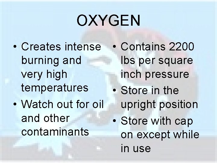 OXYGEN • Creates intense • Contains 2200 burning and lbs per square very high