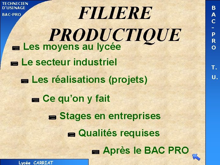 TECHNICIEN D’USINAGE FILIERE PRODUCTIQUE Les moyens au lycée BAC-PRO Le secteur industriel Les réalisations