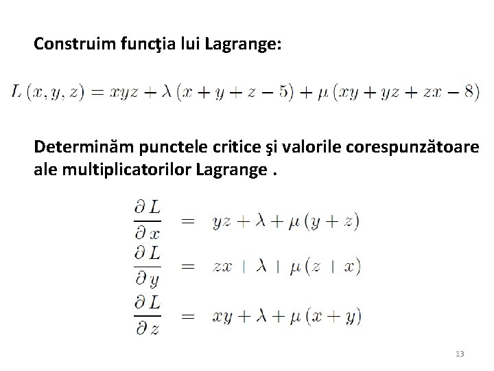 Construim funcţia lui Lagrange: Determinăm punctele critice şi valorile corespunzătoare ale multiplicatorilor Lagrange. 13