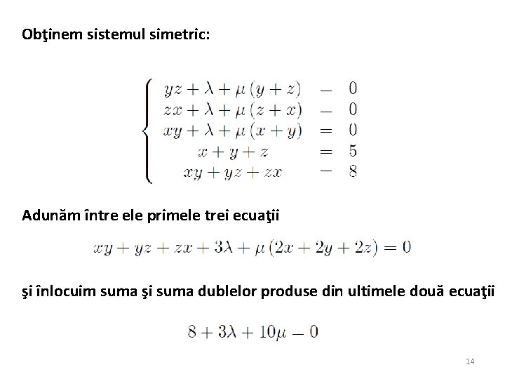 Obţinem sistemul simetric: Adunăm între ele primele trei ecuaţii şi înlocuim suma şi suma
