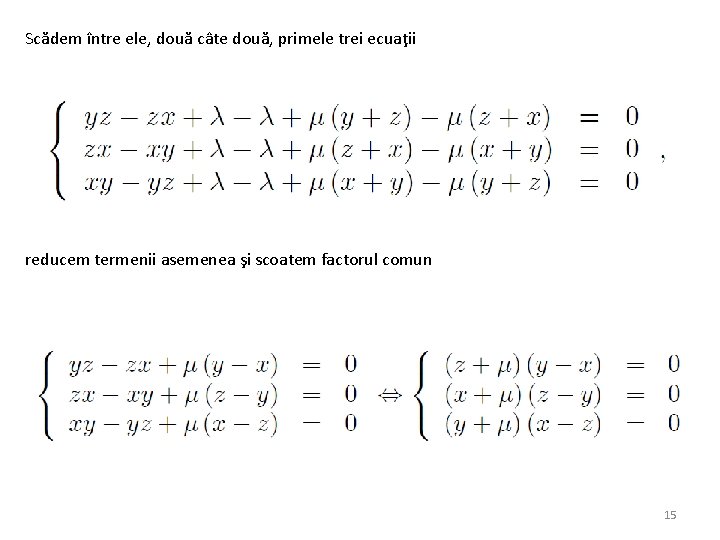 Scădem între ele, două câte două, primele trei ecuaţii reducem termenii asemenea şi scoatem