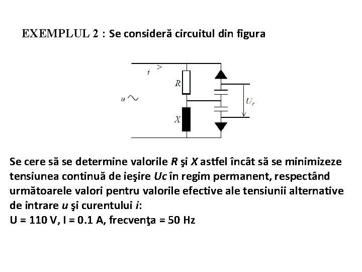 EXEMPLUL 2 : Se consideră circuitul din figura Se cere să se determine valorile