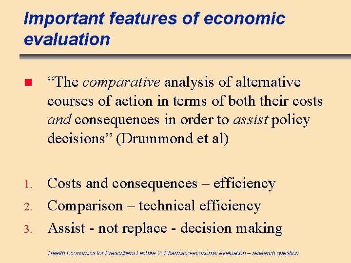 Important features of economic evaluation n “The comparative analysis of alternative courses of action