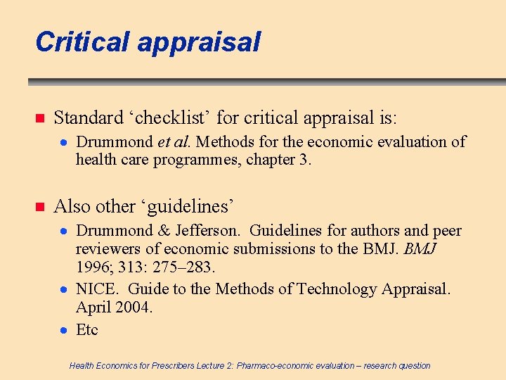 Critical appraisal n Standard ‘checklist’ for critical appraisal is: · Drummond et al. Methods