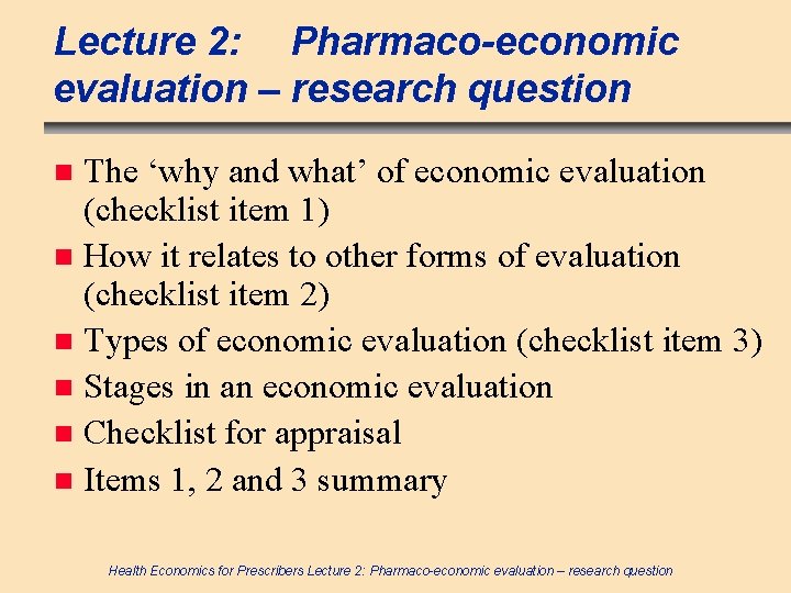 Lecture 2: Pharmaco-economic evaluation – research question The ‘why and what’ of economic evaluation