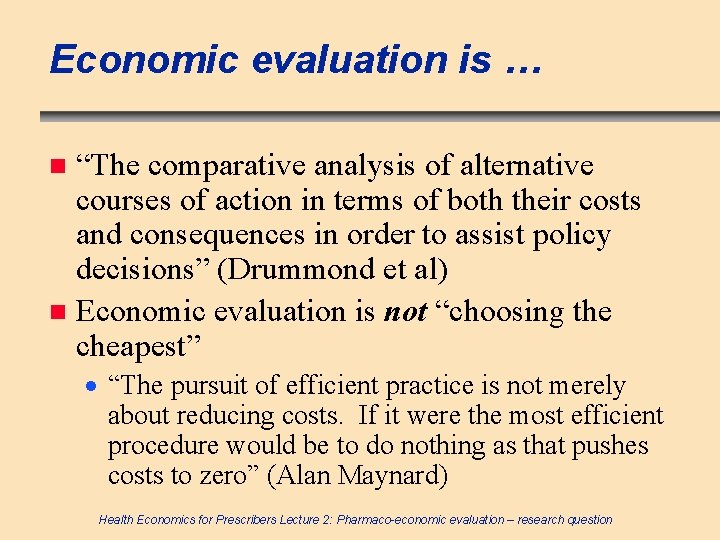 Economic evaluation is … “The comparative analysis of alternative courses of action in terms