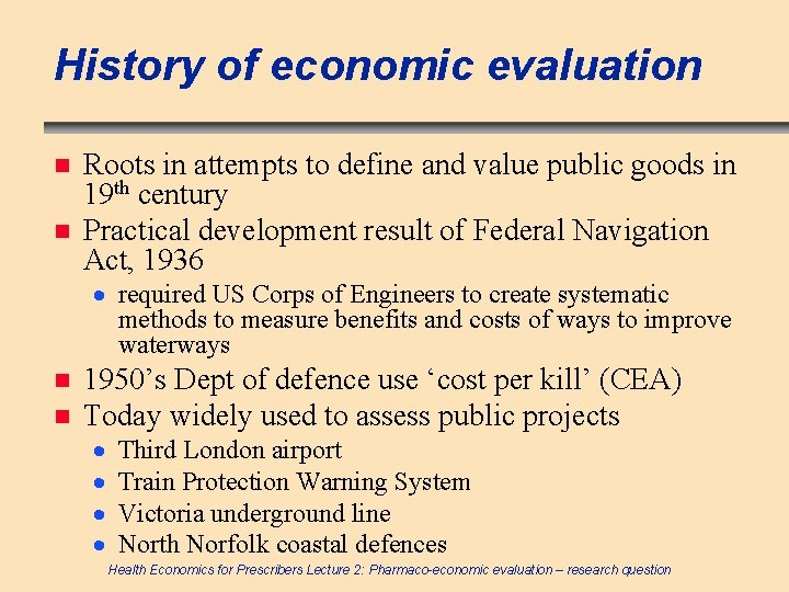 History of economic evaluation n n Roots in attempts to define and value public