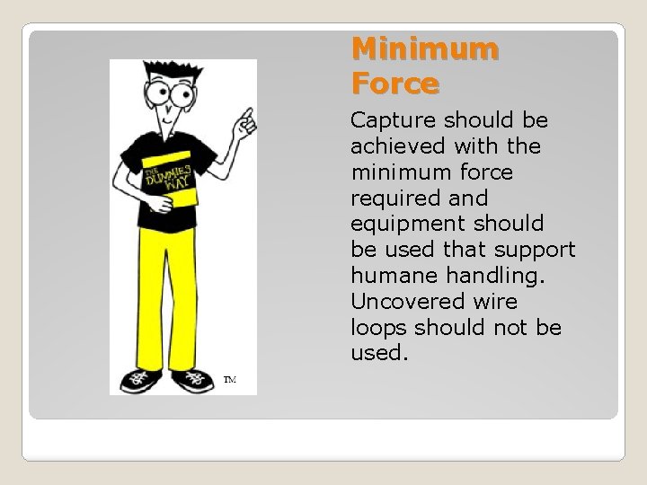 Minimum Force Capture should be achieved with the minimum force required and equipment should