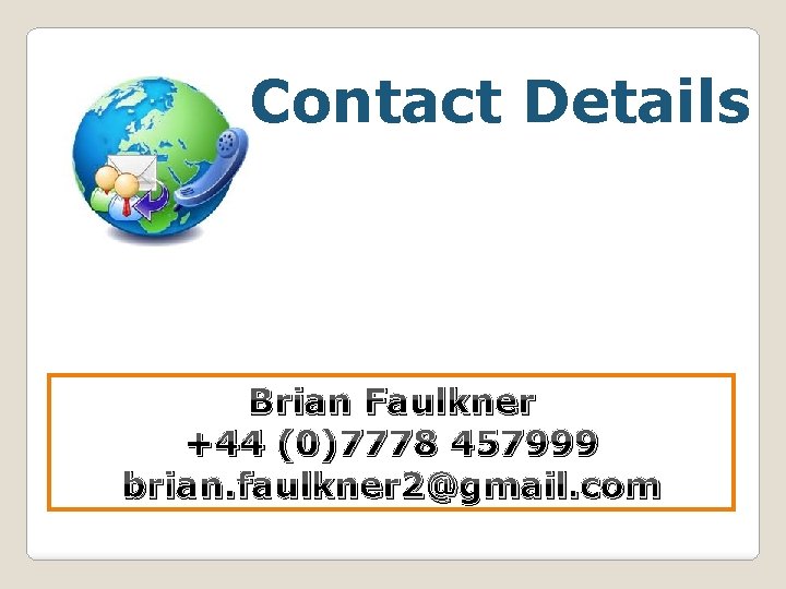 Contact Details Brian Faulkner +44 (0)7778 457999 brian. faulkner 2@gmail. com 