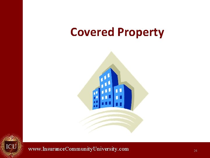 Covered Property www. Insurance. Community. University. com. 24 