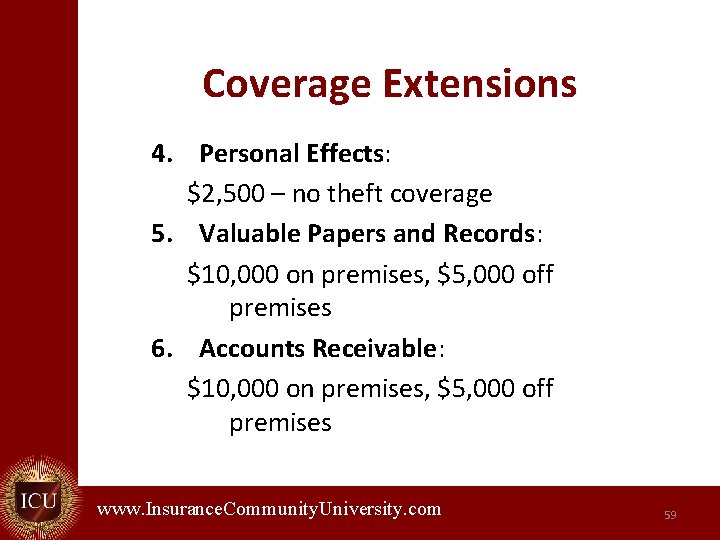 Coverage Extensions 4. Personal Effects: $2, 500 – no theft coverage 5. Valuable Papers