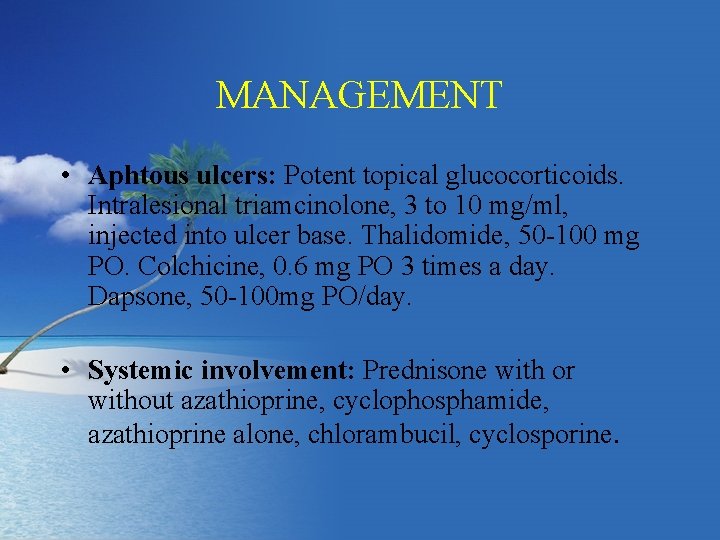 MANAGEMENT • Aphtous ulcers: Potent topical glucocorticoids. Intralesional triamcinolone, 3 to 10 mg/ml, injected