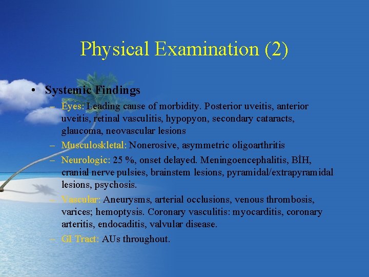 Physical Examination (2) • Systemic Findings – Eyes: Leading cause of morbidity. Posterior uveitis,