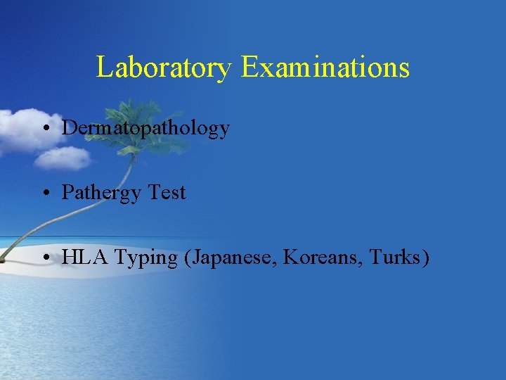 Laboratory Examinations • Dermatopathology • Pathergy Test • HLA Typing (Japanese, Koreans, Turks) 