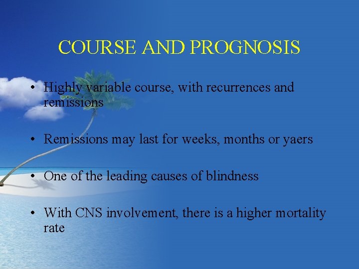 COURSE AND PROGNOSIS • Highly variable course, with recurrences and remissions • Remissions may