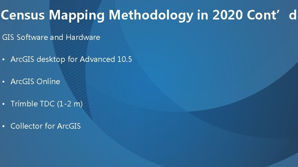 Census Mapping Methodology in 2020 Cont’d GIS Software and Hardware • Arc. GIS desktop