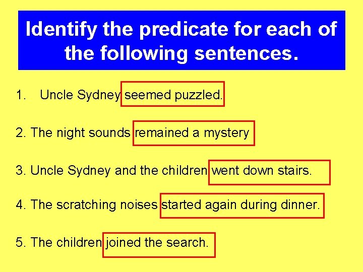 Identify the predicate for each of the following sentences. 1. Uncle Sydney seemed puzzled.