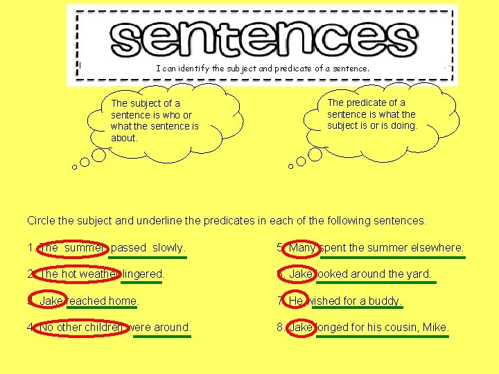 I can identify the subject and predicate of a sentence. The subject of a