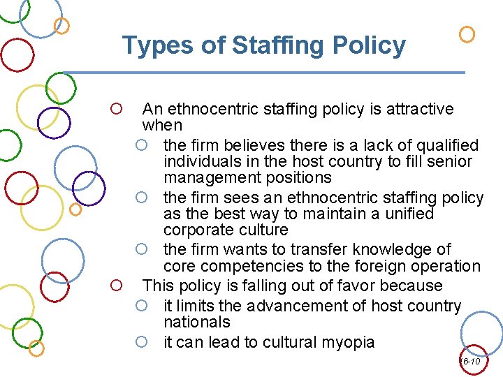 Types of Staffing Policy An ethnocentric staffing policy is attractive when the firm believes