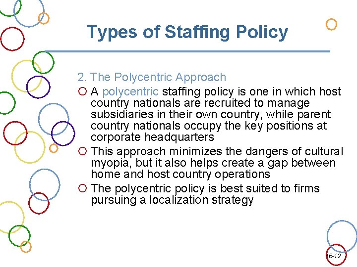 Types of Staffing Policy 2. The Polycentric Approach A polycentric staffing policy is one