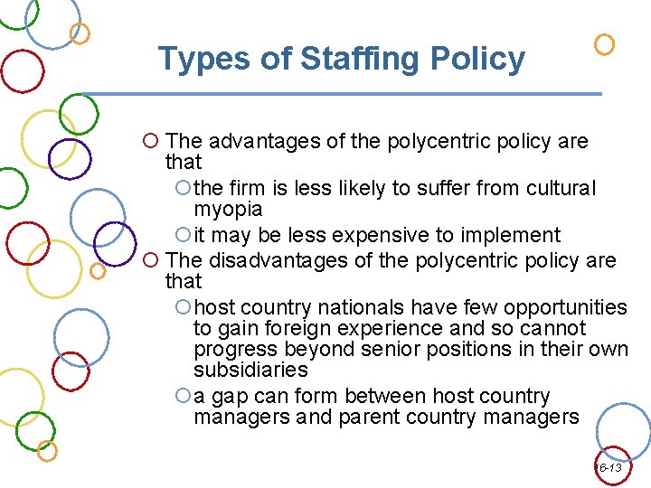 Types of Staffing Policy The advantages of the polycentric policy are that the firm