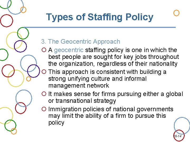 Types of Staffing Policy 3. The Geocentric Approach A geocentric staffing policy is one