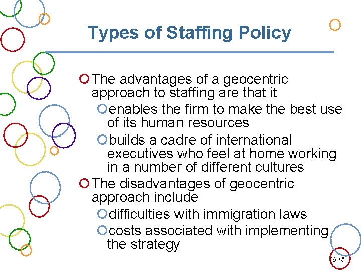 Types of Staffing Policy The advantages of a geocentric approach to staffing are that