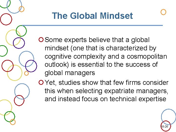 The Global Mindset Some experts believe that a global mindset (one that is characterized