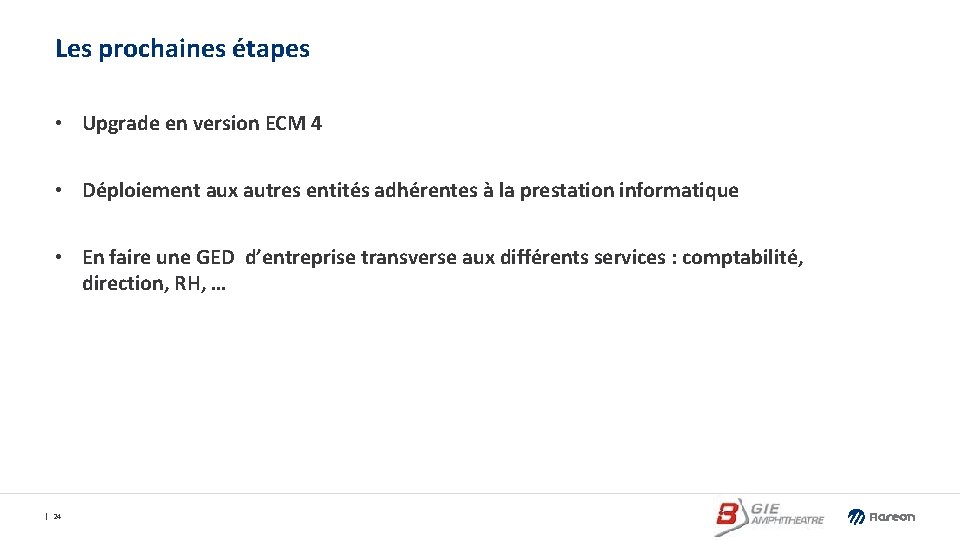 Les prochaines étapes • Upgrade en version ECM 4 • Déploiement aux autres entités