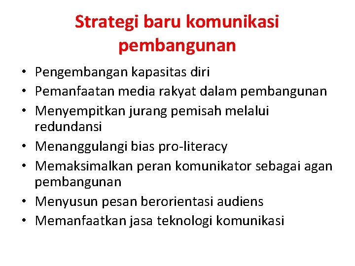 Strategi baru komunikasi pembangunan • Pengembangan kapasitas diri • Pemanfaatan media rakyat dalam pembangunan