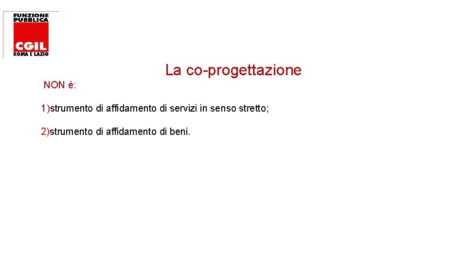 La co-progettazione NON è: 1)strumento di affidamento di servizi in senso stretto; 2)strumento di