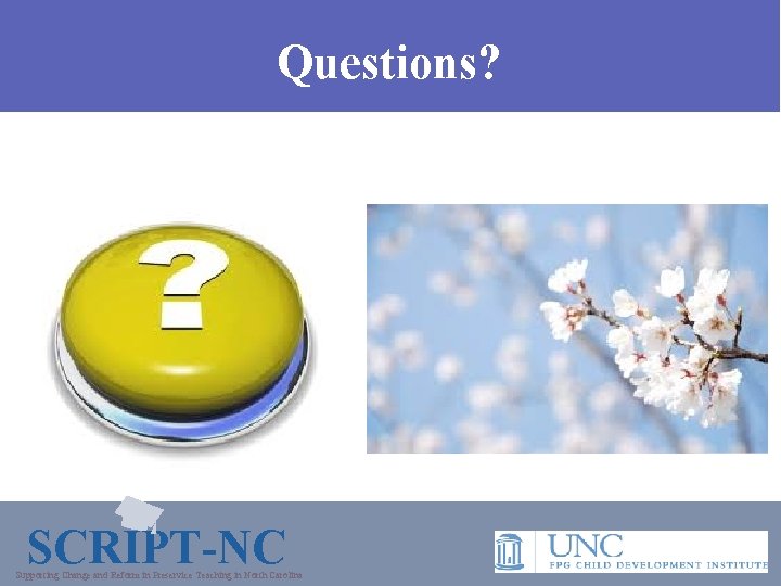Questions? SCRIPT-NC Supporting Change and Reform in Preservice Teaching in North Carolina 