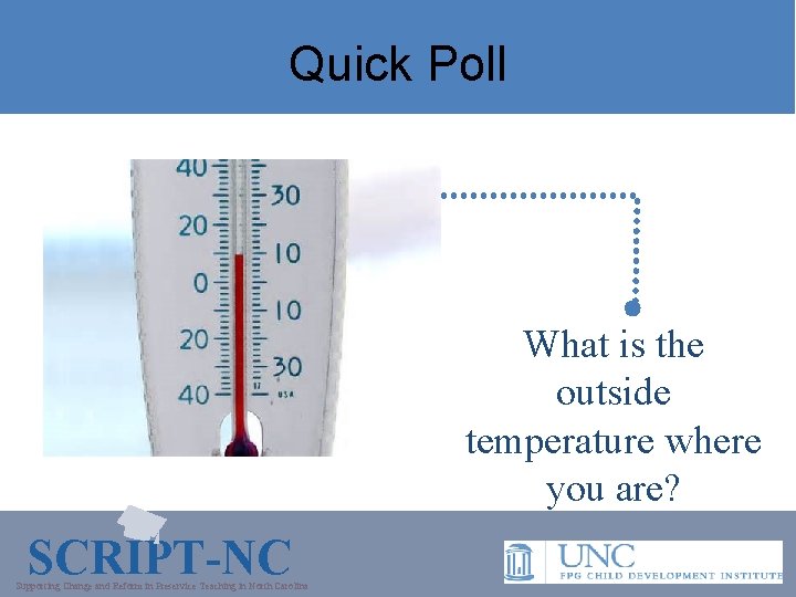 Quick Poll What is the outside temperature where you are? SCRIPT-NC Supporting Change and